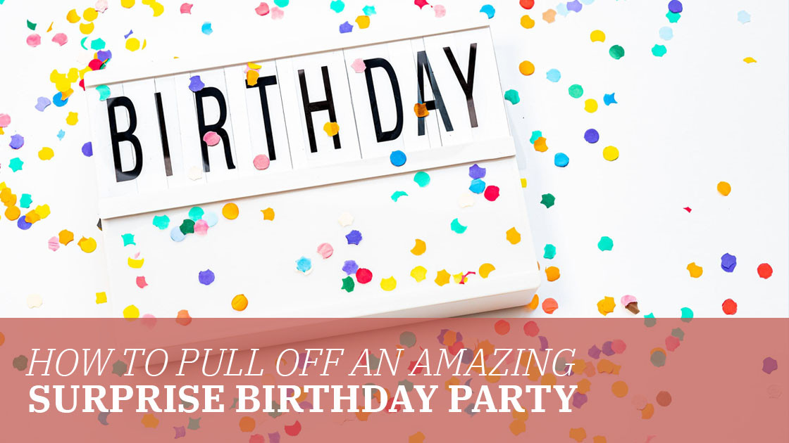 How to Pull Off an Amazing Surprise Birthday Party